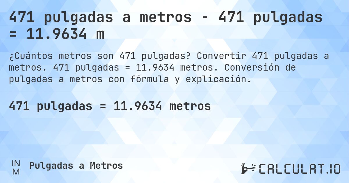 471 pulgadas a metros - 471 pulgadas = 11.9634 m. Convertir 471 pulgadas a metros. 471 pulgadas = 11.9634 metros. Conversión de pulgadas a metros con fórmula y explicación.