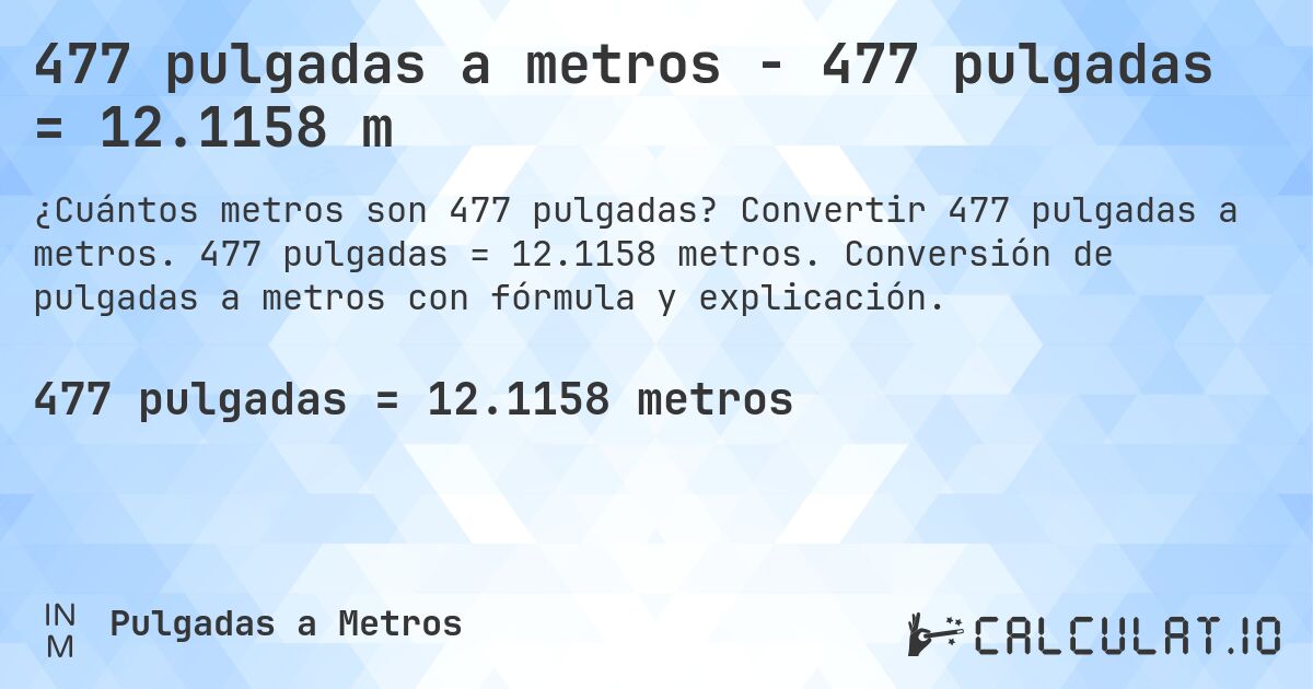477 pulgadas a metros - 477 pulgadas = 12.1158 m. Convertir 477 pulgadas a metros. 477 pulgadas = 12.1158 metros. Conversión de pulgadas a metros con fórmula y explicación.