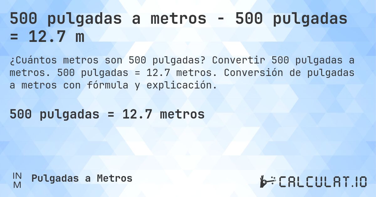 500 pulgadas a metros - 500 pulgadas = 12.7 m. Convertir 500 pulgadas a metros. 500 pulgadas = 12.7 metros. Conversión de pulgadas a metros con fórmula y explicación.