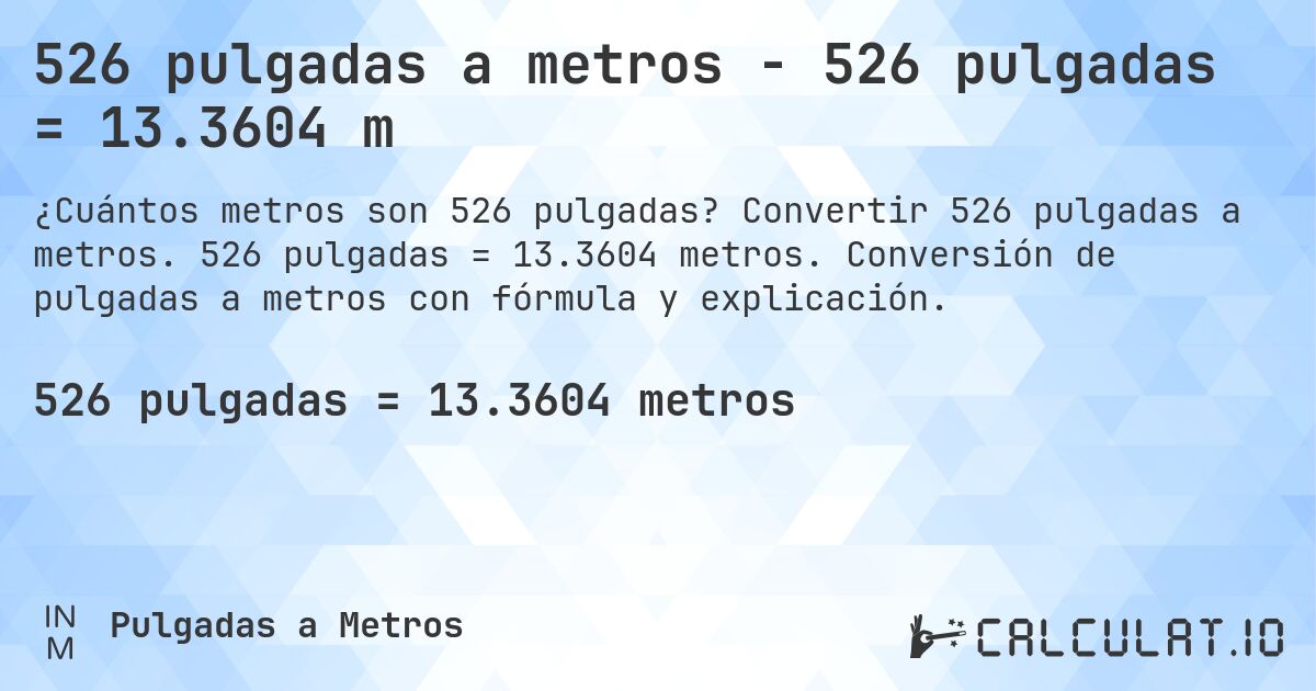 526 pulgadas a metros - 526 pulgadas = 13.3604 m. Convertir 526 pulgadas a metros. 526 pulgadas = 13.3604 metros. Conversión de pulgadas a metros con fórmula y explicación.