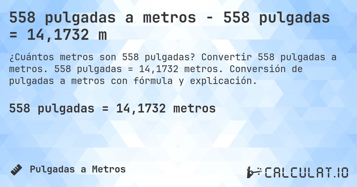 558 pulgadas a metros - 558 pulgadas = 14,1732 m. Convertir 558 pulgadas a metros. 558 pulgadas = 14,1732 metros. Conversión de pulgadas a metros con fórmula y explicación.