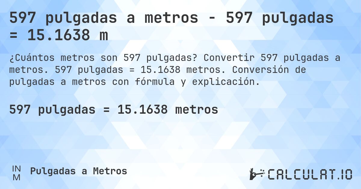 597 pulgadas a metros - 597 pulgadas = 15.1638 m. Convertir 597 pulgadas a metros. 597 pulgadas = 15.1638 metros. Conversión de pulgadas a metros con fórmula y explicación.