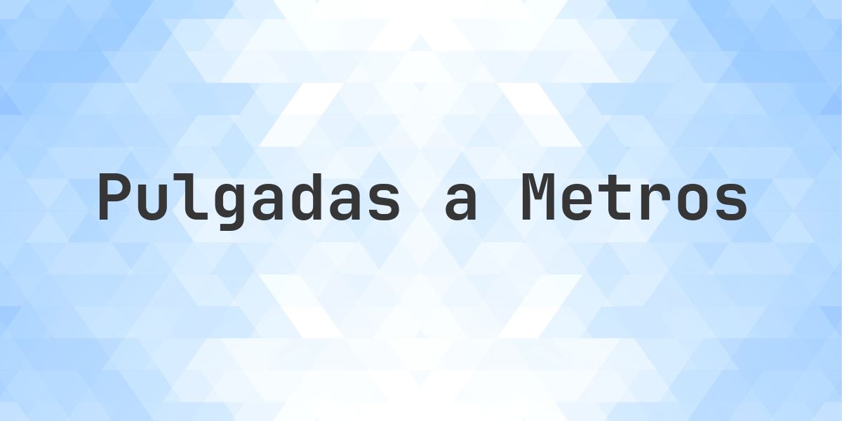 725 pulgadas a metros - 725 pulgadas = 18.415 m - Calculatio