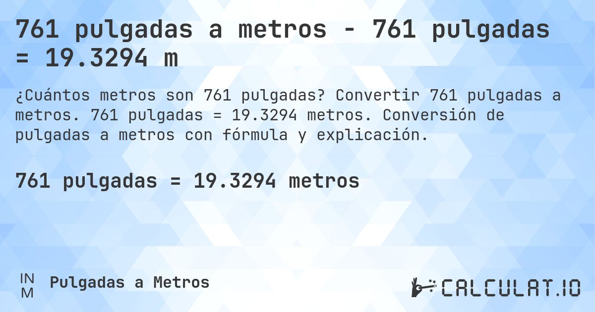 761 pulgadas a metros - 761 pulgadas = 19.3294 m. Convertir 761 pulgadas a metros. 761 pulgadas = 19.3294 metros. Conversión de pulgadas a metros con fórmula y explicación.