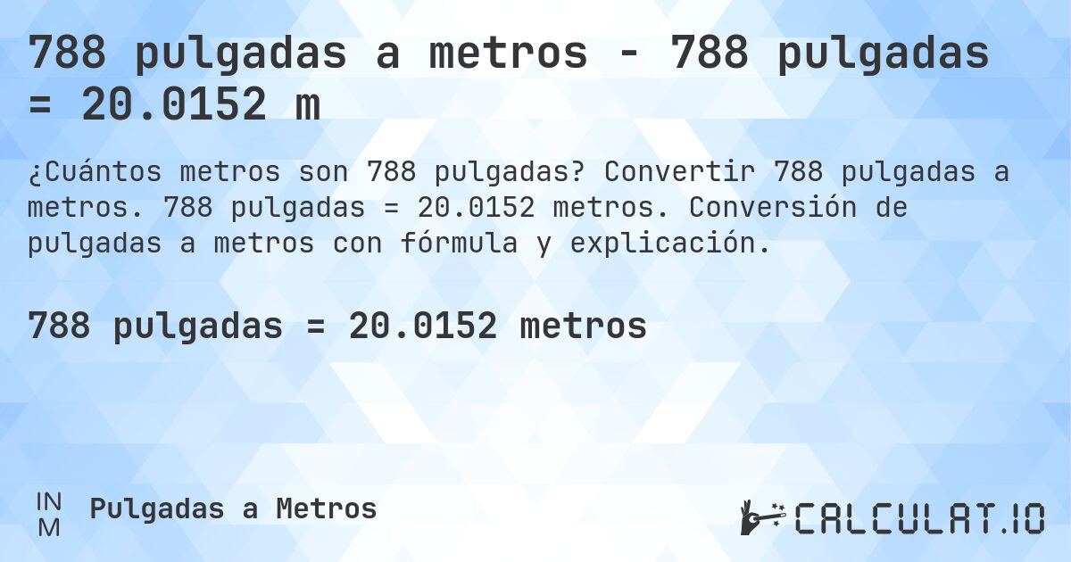 788 pulgadas a metros - 788 pulgadas = 20.0152 m. Convertir 788 pulgadas a metros. 788 pulgadas = 20.0152 metros. Conversión de pulgadas a metros con fórmula y explicación.