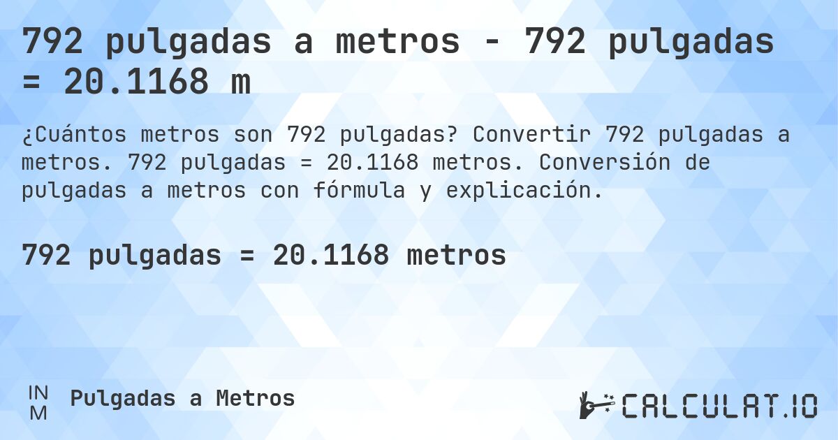 792 pulgadas a metros - 792 pulgadas = 20.1168 m. Convertir 792 pulgadas a metros. 792 pulgadas = 20.1168 metros. Conversión de pulgadas a metros con fórmula y explicación.