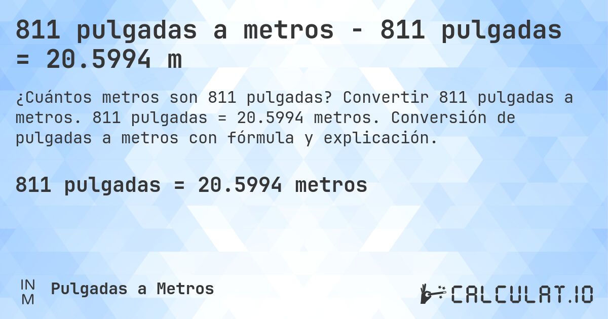 811 pulgadas a metros - 811 pulgadas = 20.5994 m. Convertir 811 pulgadas a metros. 811 pulgadas = 20.5994 metros. Conversión de pulgadas a metros con fórmula y explicación.