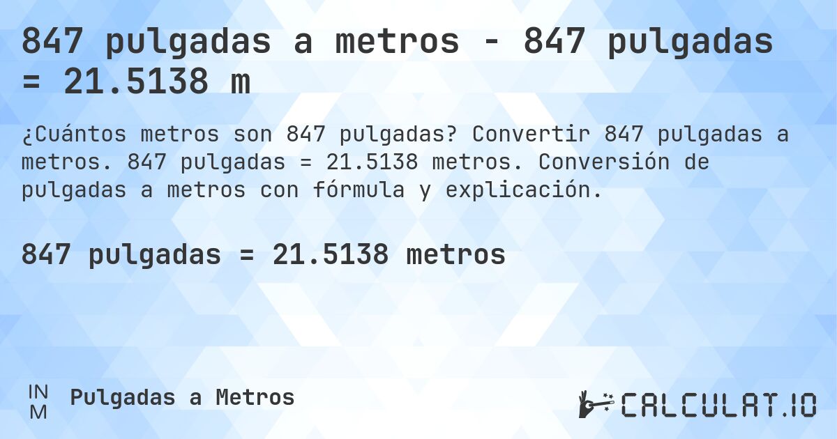 847 pulgadas a metros - 847 pulgadas = 21.5138 m. Convertir 847 pulgadas a metros. 847 pulgadas = 21.5138 metros. Conversión de pulgadas a metros con fórmula y explicación.