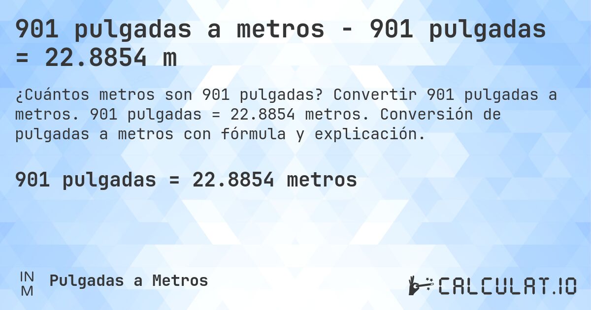 901 pulgadas a metros - 901 pulgadas = 22.8854 m. Convertir 901 pulgadas a metros. 901 pulgadas = 22.8854 metros. Conversión de pulgadas a metros con fórmula y explicación.