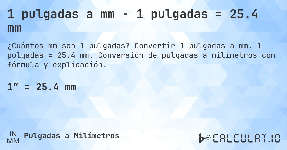 1 pulgadas a mm - 1 pulgadas = 25.4 mm. Convertir 1 pulgadas a mm. 1 pulgadas = 25.4 mm. Conversión de pulgadas a milímetros con fórmula y explicación.