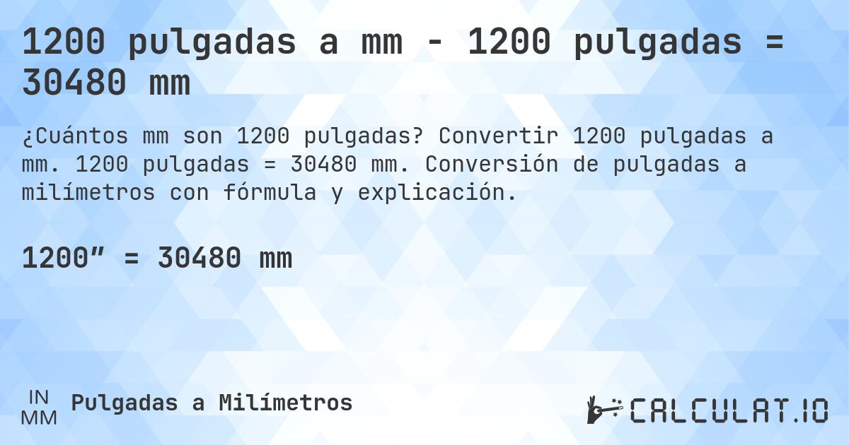 1200 pulgadas a mm - 1200 pulgadas = 30480 mm. Convertir 1200 pulgadas a mm. 1200 pulgadas = 30480 mm. Conversión de pulgadas a milímetros con fórmula y explicación.