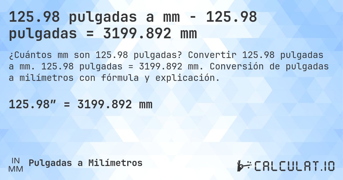 125.98 pulgadas a mm - 125.98 pulgadas = 3199.892 mm. Convertir 125.98 pulgadas a mm. 125.98 pulgadas = 3199.892 mm. Conversión de pulgadas a milímetros con fórmula y explicación.