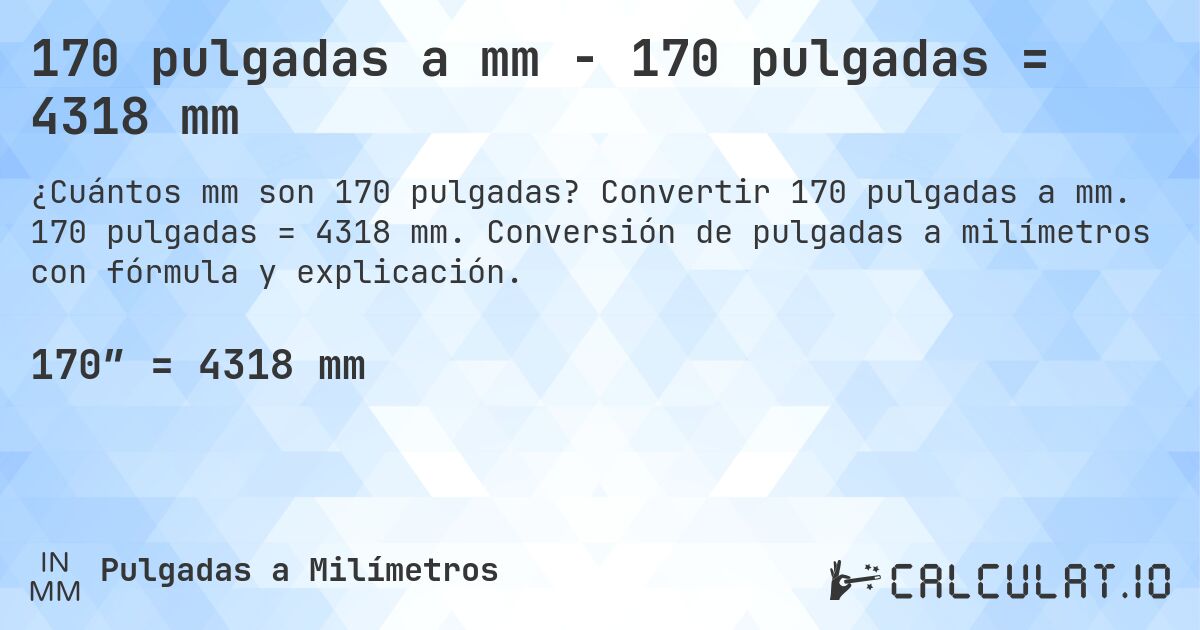 170 pulgadas a mm - 170 pulgadas = 4318 mm. Convertir 170 pulgadas a mm. 170 pulgadas = 4318 mm. Conversión de pulgadas a milímetros con fórmula y explicación.
