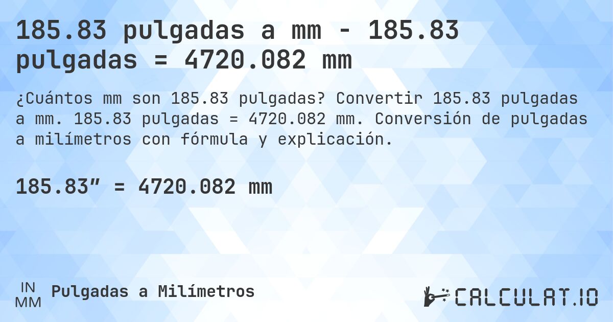 185.83 pulgadas a mm - 185.83 pulgadas = 4720.082 mm. Convertir 185.83 pulgadas a mm. 185.83 pulgadas = 4720.082 mm. Conversión de pulgadas a milímetros con fórmula y explicación.