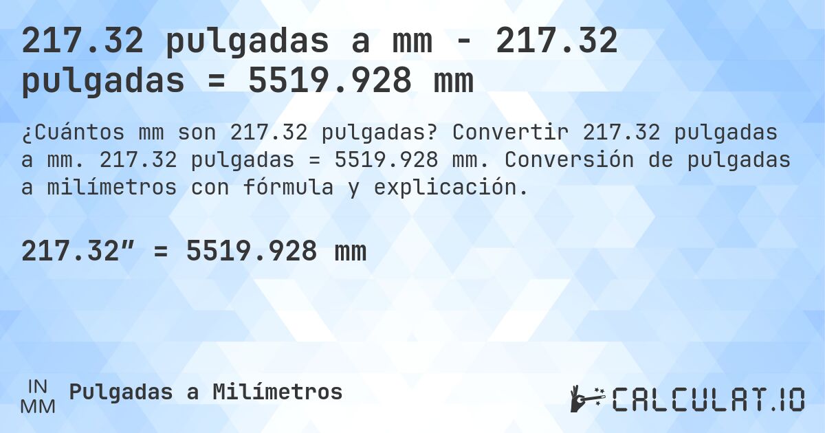 217.32 pulgadas a mm - 217.32 pulgadas = 5519.928 mm. Convertir 217.32 pulgadas a mm. 217.32 pulgadas = 5519.928 mm. Conversión de pulgadas a milímetros con fórmula y explicación.