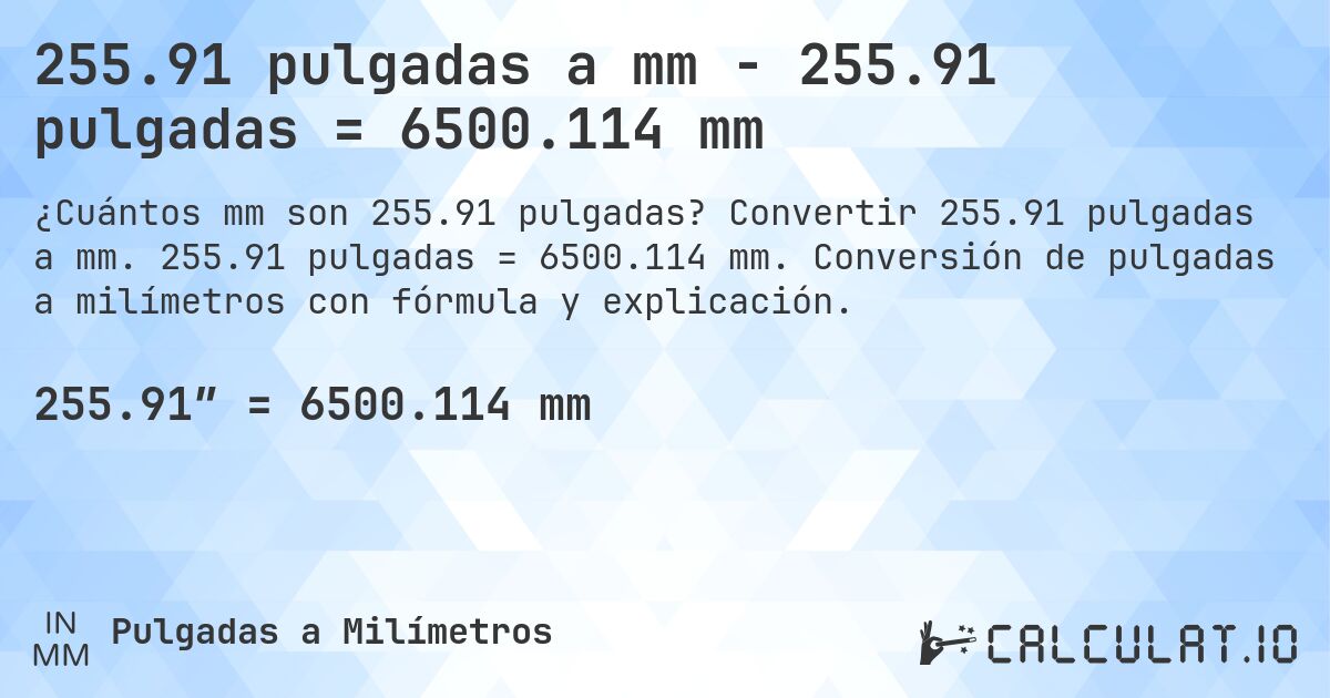 255.91 pulgadas a mm - 255.91 pulgadas = 6500.114 mm. Convertir 255.91 pulgadas a mm. 255.91 pulgadas = 6500.114 mm. Conversión de pulgadas a milímetros con fórmula y explicación.