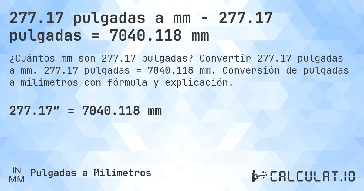 277.17 pulgadas a mm - 277.17 pulgadas = 7040.118 mm. Convertir 277.17 pulgadas a mm. 277.17 pulgadas = 7040.118 mm. Conversión de pulgadas a milímetros con fórmula y explicación.