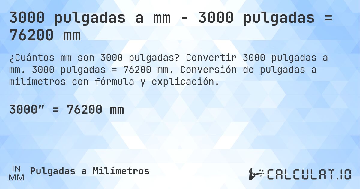 3000 pulgadas a mm - 3000 pulgadas = 76200 mm. Convertir 3000 pulgadas a mm. 3000 pulgadas = 76200 mm. Conversión de pulgadas a milímetros con fórmula y explicación.