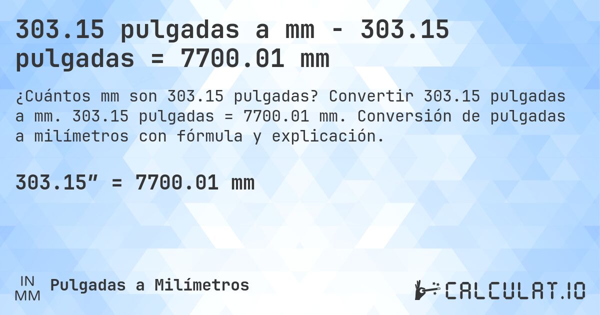 303.15 pulgadas a mm - 303.15 pulgadas = 7700.01 mm. Convertir 303.15 pulgadas a mm. 303.15 pulgadas = 7700.01 mm. Conversión de pulgadas a milímetros con fórmula y explicación.