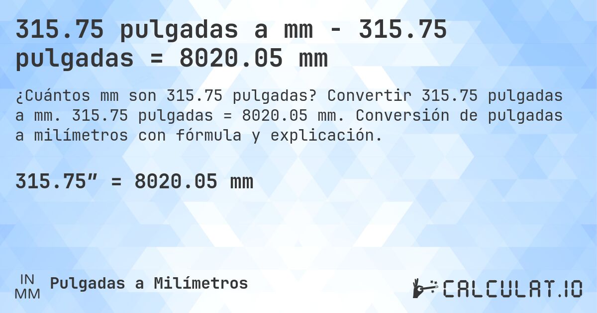 315.75 pulgadas a mm - 315.75 pulgadas = 8020.05 mm. Convertir 315.75 pulgadas a mm. 315.75 pulgadas = 8020.05 mm. Conversión de pulgadas a milímetros con fórmula y explicación.
