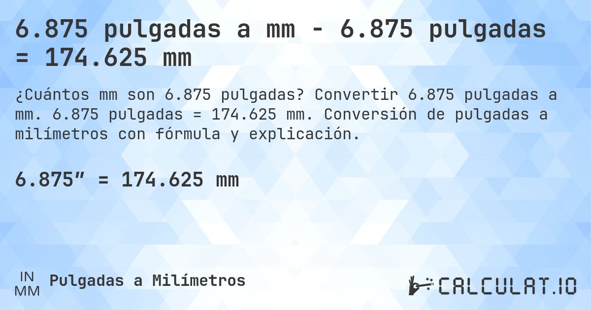 6.875 pulgadas a mm - 6.875 pulgadas = 174.625 mm. Convertir 6.875 pulgadas a mm. 6.875 pulgadas = 174.625 mm. Conversión de pulgadas a milímetros con fórmula y explicación.