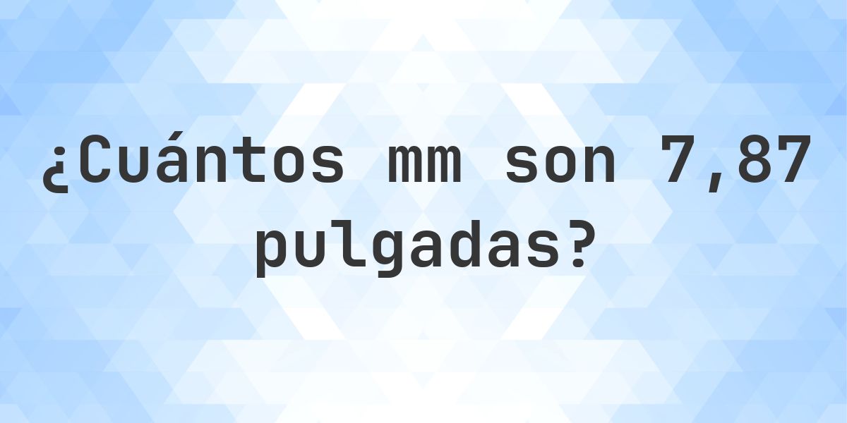 7.87 pulgadas a mm - 7.87 pulgadas = 199.898 mm - Calculatio