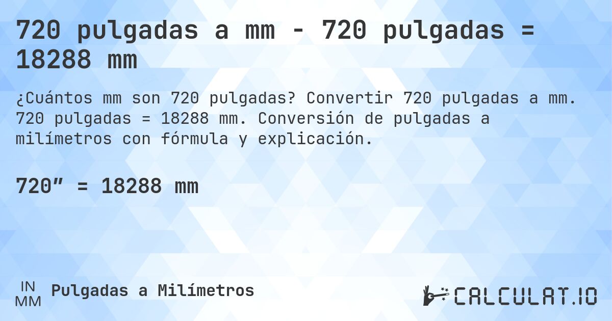 720 pulgadas a mm - 720 pulgadas = 18288 mm. Convertir 720 pulgadas a mm. 720 pulgadas = 18288 mm. Conversión de pulgadas a milímetros con fórmula y explicación.