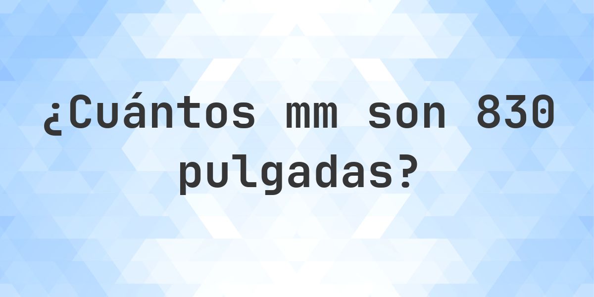 830 830 pulgadas a mm - 830 pulgadas = 21082 mm - Calculatio