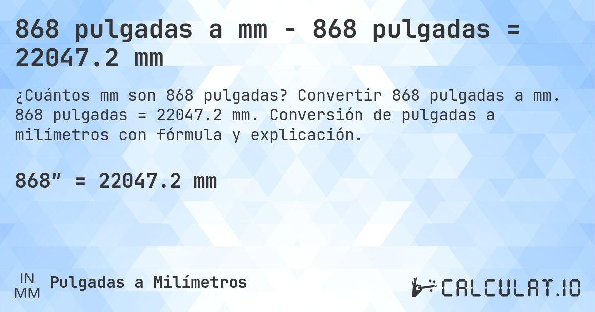 868 pulgadas a mm - 868 pulgadas = 22047.2 mm. Convertir 868 pulgadas a mm. 868 pulgadas = 22047.2 mm. Conversión de pulgadas a milímetros con fórmula y explicación.