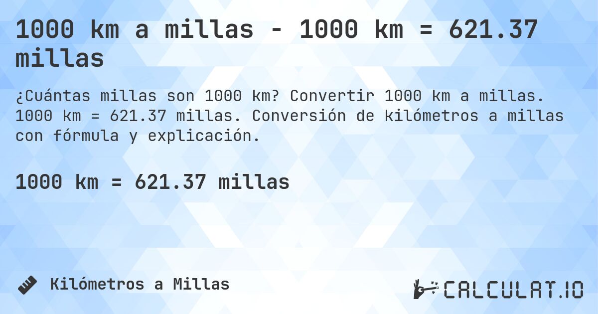 1000 km a millas - 1000 km = 621.37 millas. Convertir 1000 km a millas. 1000 km = 621.37 millas. Conversión de kilómetros a millas con fórmula y explicación.