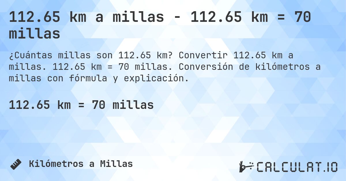 112.65 km a millas - 112.65 km = 70 millas. Convertir 112.65 km a millas. 112.65 km = 70 millas. Conversión de kilómetros a millas con fórmula y explicación.