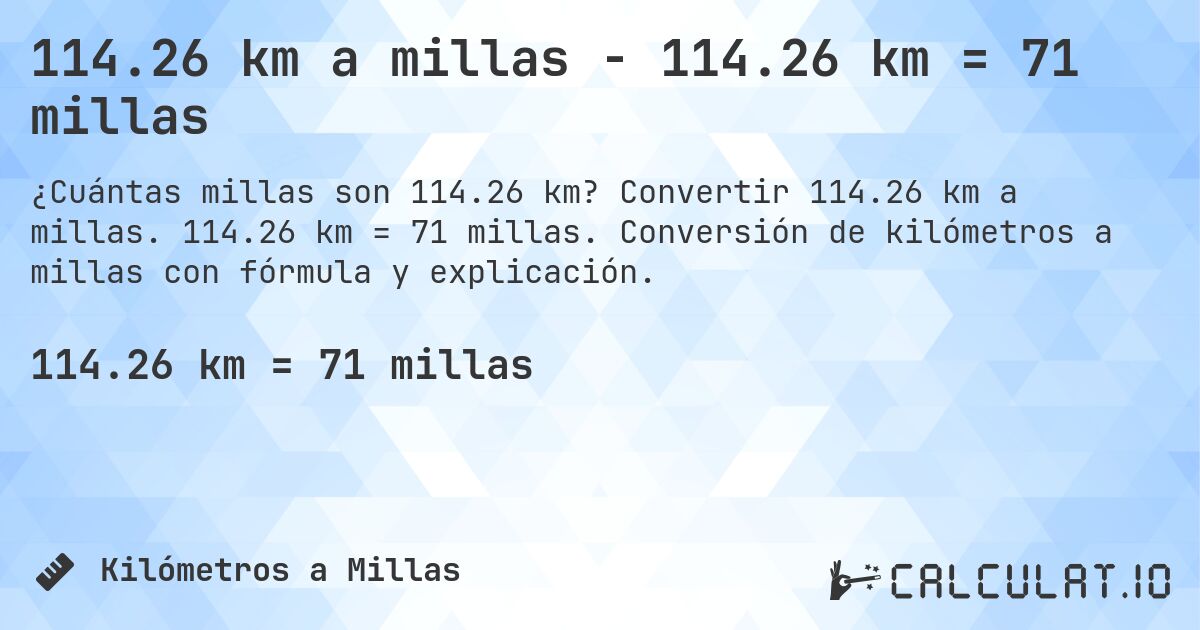 114.26 km a millas - 114.26 km = 71 millas. Convertir 114.26 km a millas. 114.26 km = 71 millas. Conversión de kilómetros a millas con fórmula y explicación.