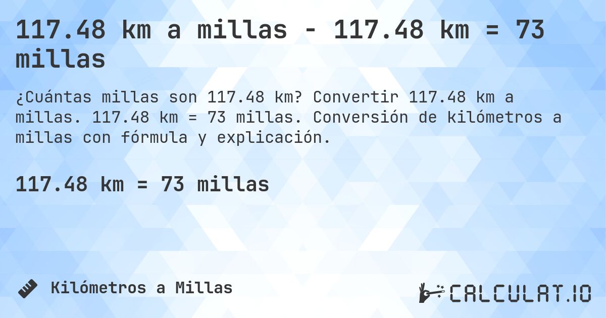 117.48 km a millas - 117.48 km = 73 millas. Convertir 117.48 km a millas. 117.48 km = 73 millas. Conversión de kilómetros a millas con fórmula y explicación.