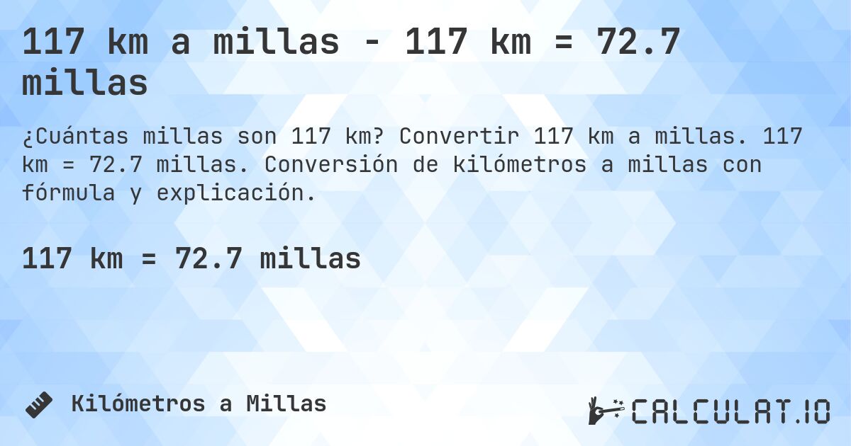 117 km a millas - 117 km = 72.7 millas. Convertir 117 km a millas. 117 km = 72.7 millas. Conversión de kilómetros a millas con fórmula y explicación.