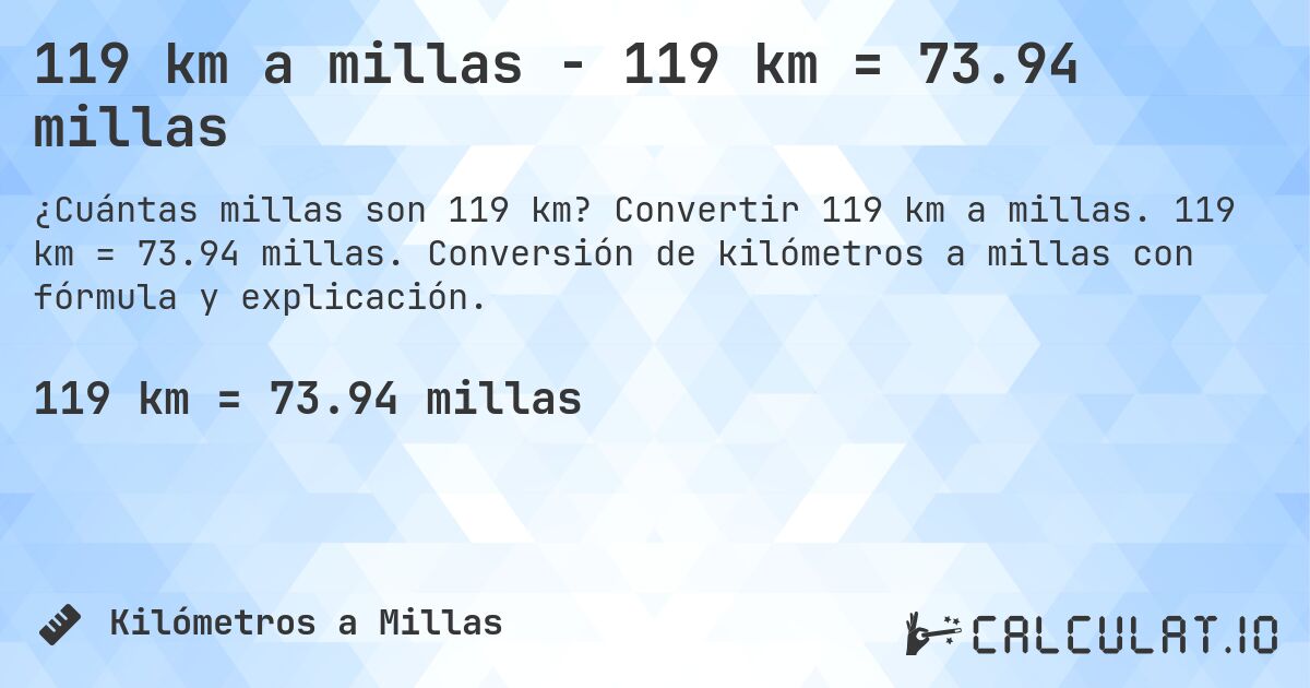 119 km a millas - 119 km = 73.94 millas. Convertir 119 km a millas. 119 km = 73.94 millas. Conversión de kilómetros a millas con fórmula y explicación.