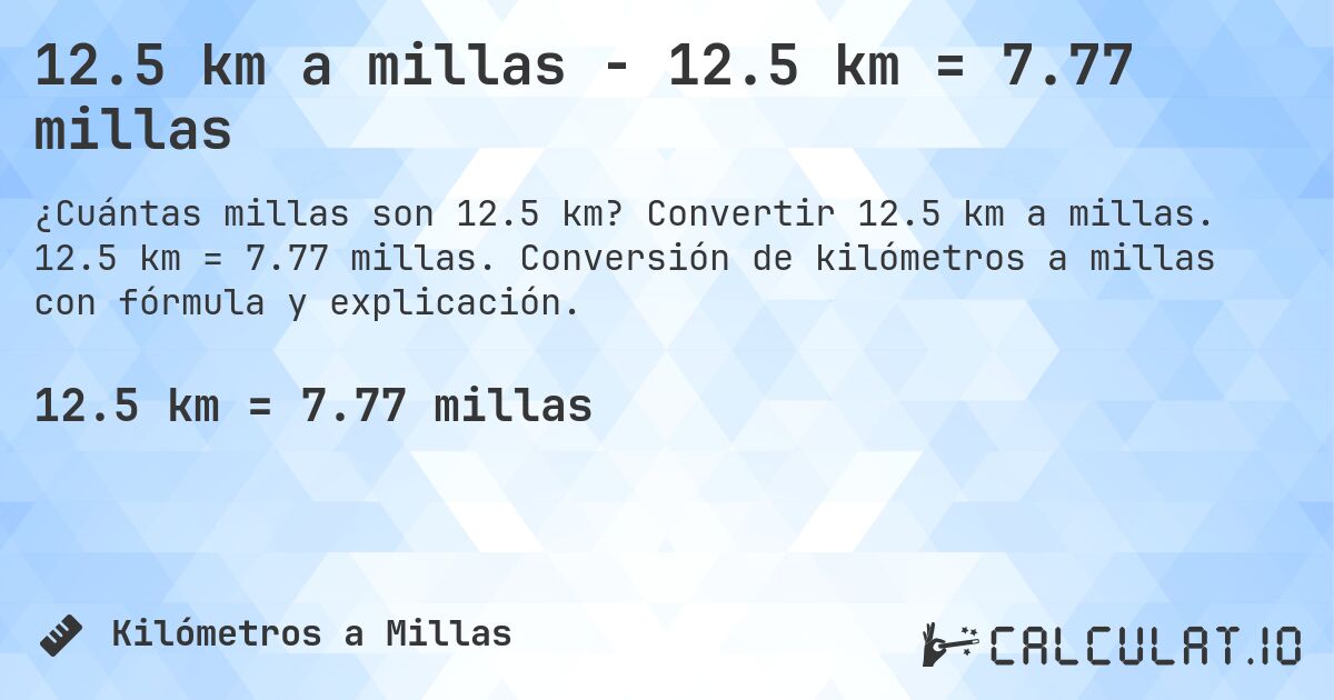 12.5 km a millas - 12.5 km = 7.77 millas. Convertir 12.5 km a millas. 12.5 km = 7.77 millas. Conversión de kilómetros a millas con fórmula y explicación.