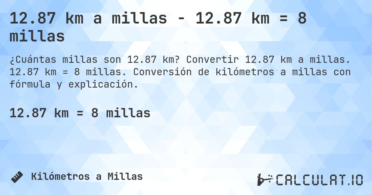 12.87 km a millas - 12.87 km = 8 millas. Convertir 12.87 km a millas. 12.87 km = 8 millas. Conversión de kilómetros a millas con fórmula y explicación.