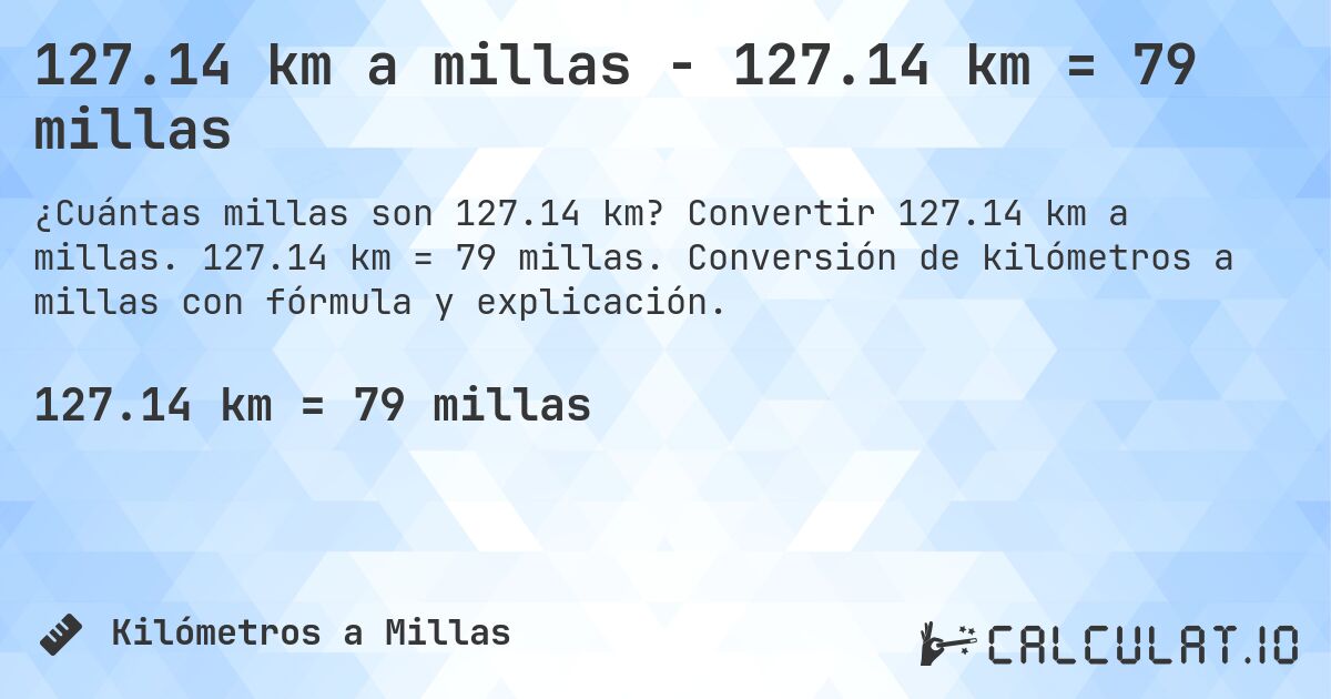 127.14 km a millas - 127.14 km = 79 millas. Convertir 127.14 km a millas. 127.14 km = 79 millas. Conversión de kilómetros a millas con fórmula y explicación.