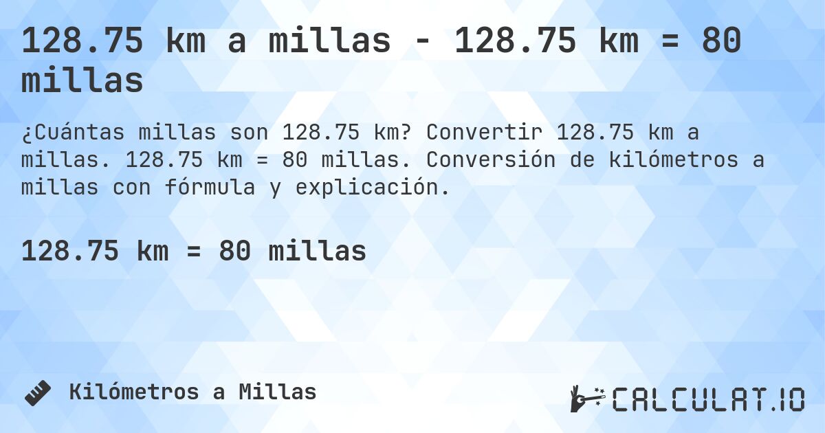 128.75 km a millas - 128.75 km = 80 millas. Convertir 128.75 km a millas. 128.75 km = 80 millas. Conversión de kilómetros a millas con fórmula y explicación.