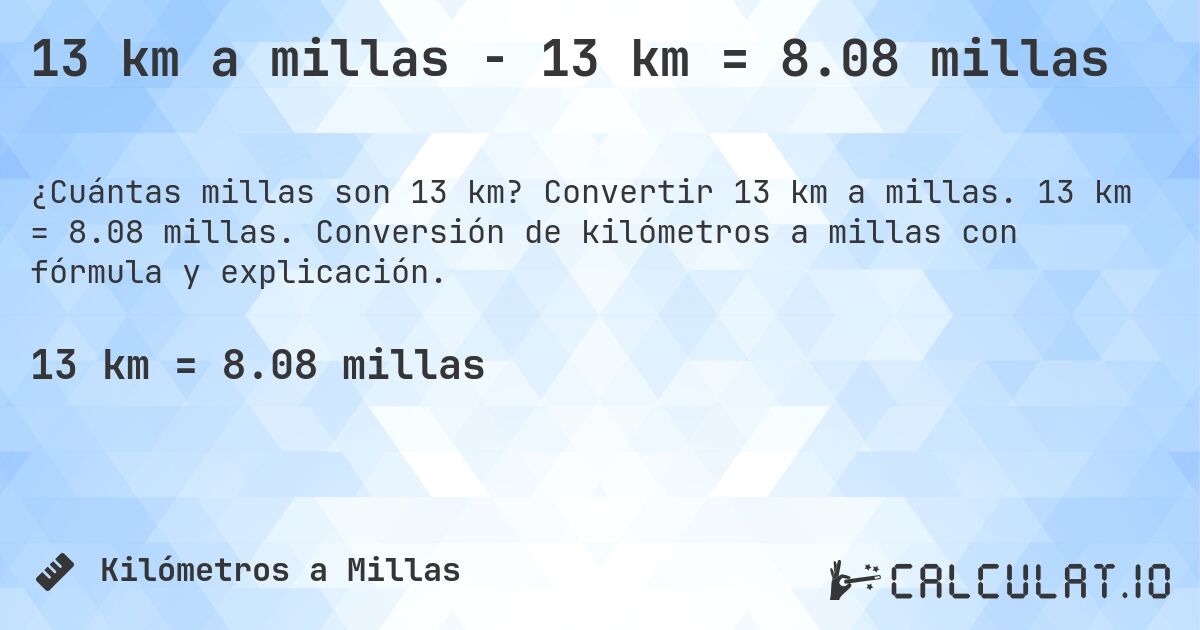13 km a millas - 13 km = 8.08 millas. Convertir 13 km a millas. 13 km = 8.08 millas. Conversión de kilómetros a millas con fórmula y explicación.