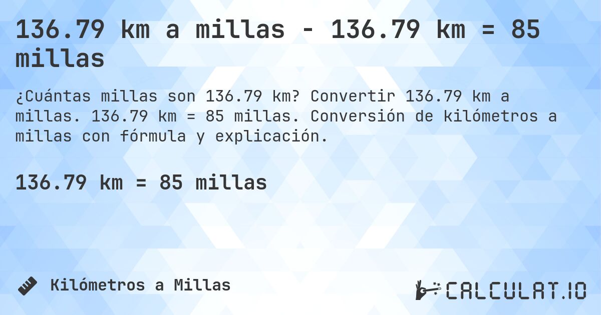 136.79 km a millas - 136.79 km = 85 millas. Convertir 136.79 km a millas. 136.79 km = 85 millas. Conversión de kilómetros a millas con fórmula y explicación.