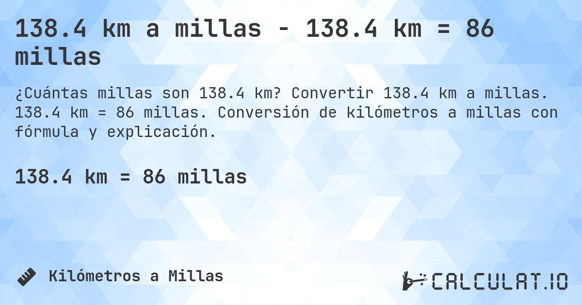 138.4 km a millas - 138.4 km = 86 millas. Convertir 138.4 km a millas. 138.4 km = 86 millas. Conversión de kilómetros a millas con fórmula y explicación.