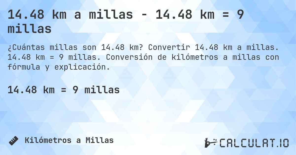 14.48 km a millas - 14.48 km = 9 millas. Convertir 14.48 km a millas. 14.48 km = 9 millas. Conversión de kilómetros a millas con fórmula y explicación.