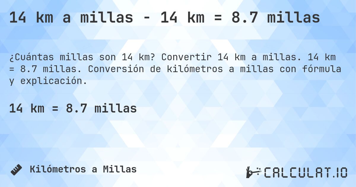 14 km a millas - 14 km = 8.7 millas. Convertir 14 km a millas. 14 km = 8.7 millas. Conversión de kilómetros a millas con fórmula y explicación.