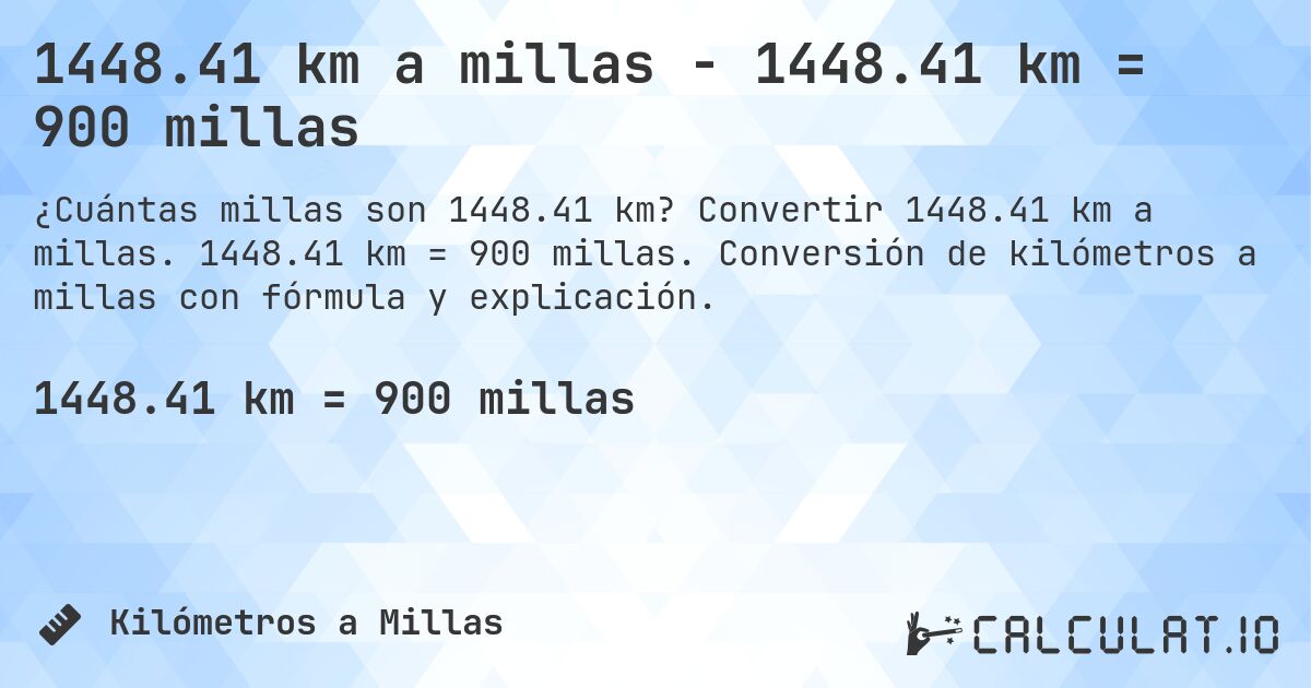1448.41 km a millas - 1448.41 km = 900 millas. Convertir 1448.41 km a millas. 1448.41 km = 900 millas. Conversión de kilómetros a millas con fórmula y explicación.
