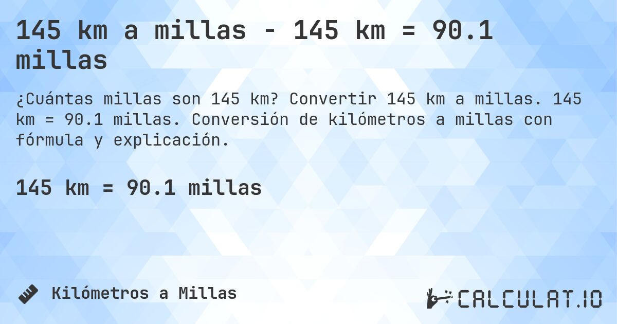 145 km a millas - 145 km = 90.1 millas. Convertir 145 km a millas. 145 km = 90.1 millas. Conversión de kilómetros a millas con fórmula y explicación.