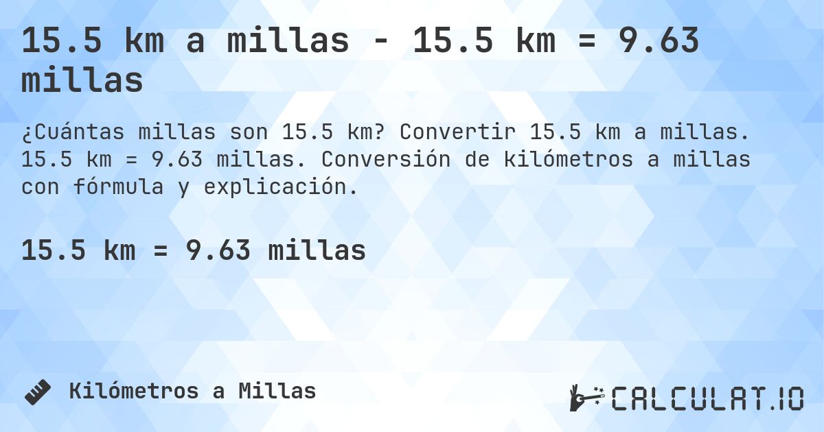 15.5 km a millas - 15.5 km = 9.63 millas. Convertir 15.5 km a millas. 15.5 km = 9.63 millas. Conversión de kilómetros a millas con fórmula y explicación.
