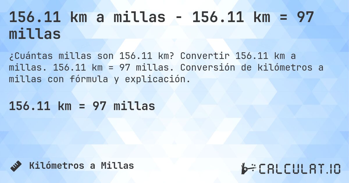 156.11 km a millas - 156.11 km = 97 millas. Convertir 156.11 km a millas. 156.11 km = 97 millas. Conversión de kilómetros a millas con fórmula y explicación.