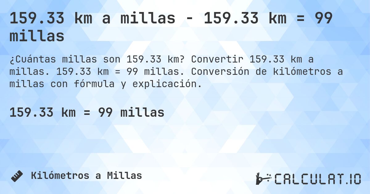 159.33 km a millas - 159.33 km = 99 millas. Convertir 159.33 km a millas. 159.33 km = 99 millas. Conversión de kilómetros a millas con fórmula y explicación.