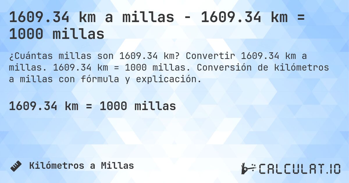 1609.34 km a millas - 1609.34 km = 1000 millas. Convertir 1609.34 km a millas. 1609.34 km = 1000 millas. Conversión de kilómetros a millas con fórmula y explicación.